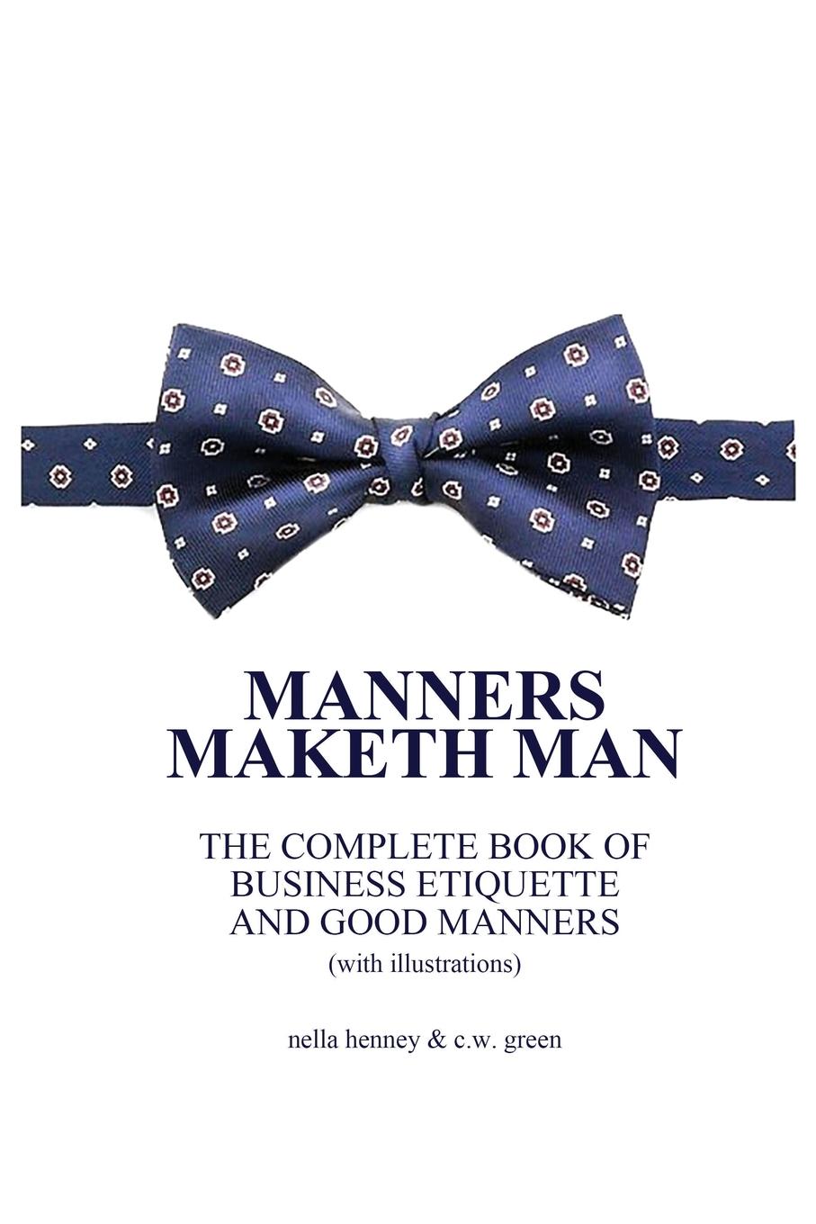 Manners Maketh Man. The Complete Book of Business Etiquette and Good Manners (With Illustrations)