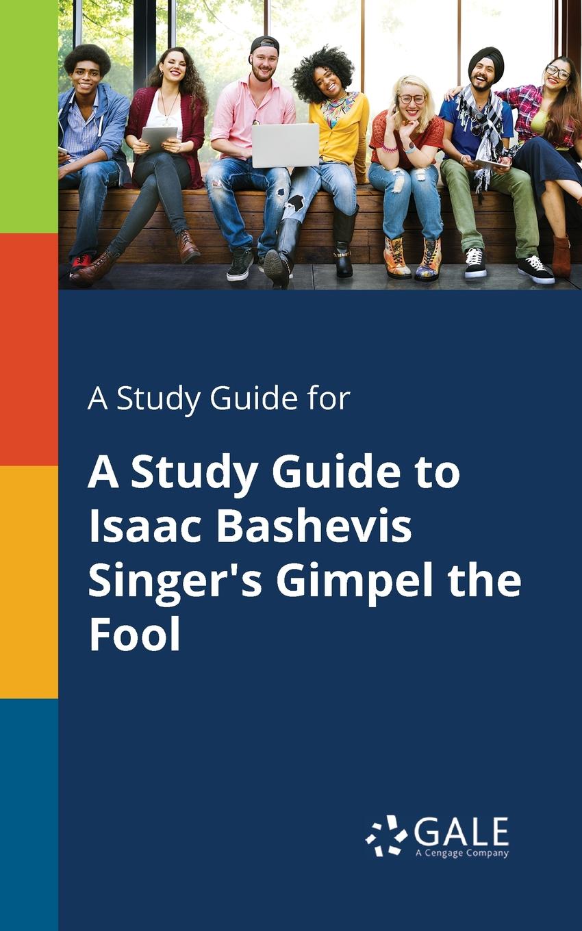 Cengage Learning Gale A Study Guide for A Study Guide to Isaac Bashevis Singer.s Gimpel the Fool