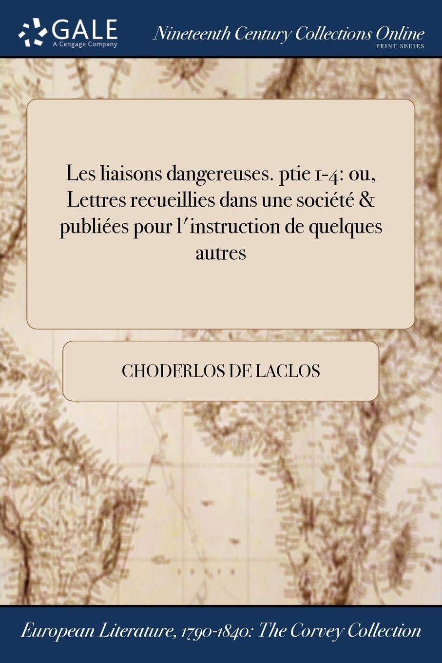 Les liaisons dangereuses. ptie 1-4. ou, Lettres recueillies dans une societe . publiees pour l.instruction de quelques autres