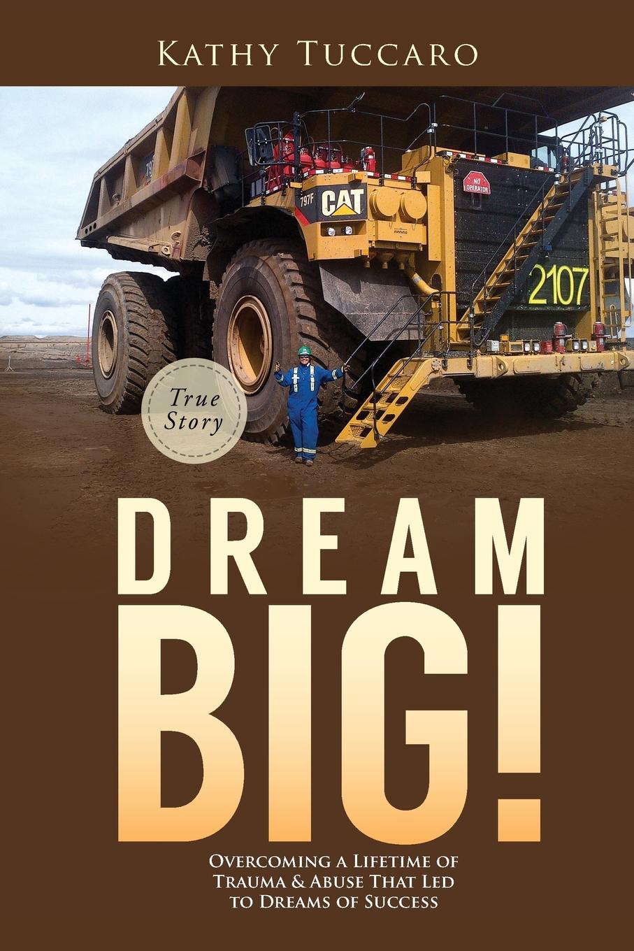 Dream Big.. Overcoming a Lifetime of Trauma . Abuse That Led to Dreams of Success.