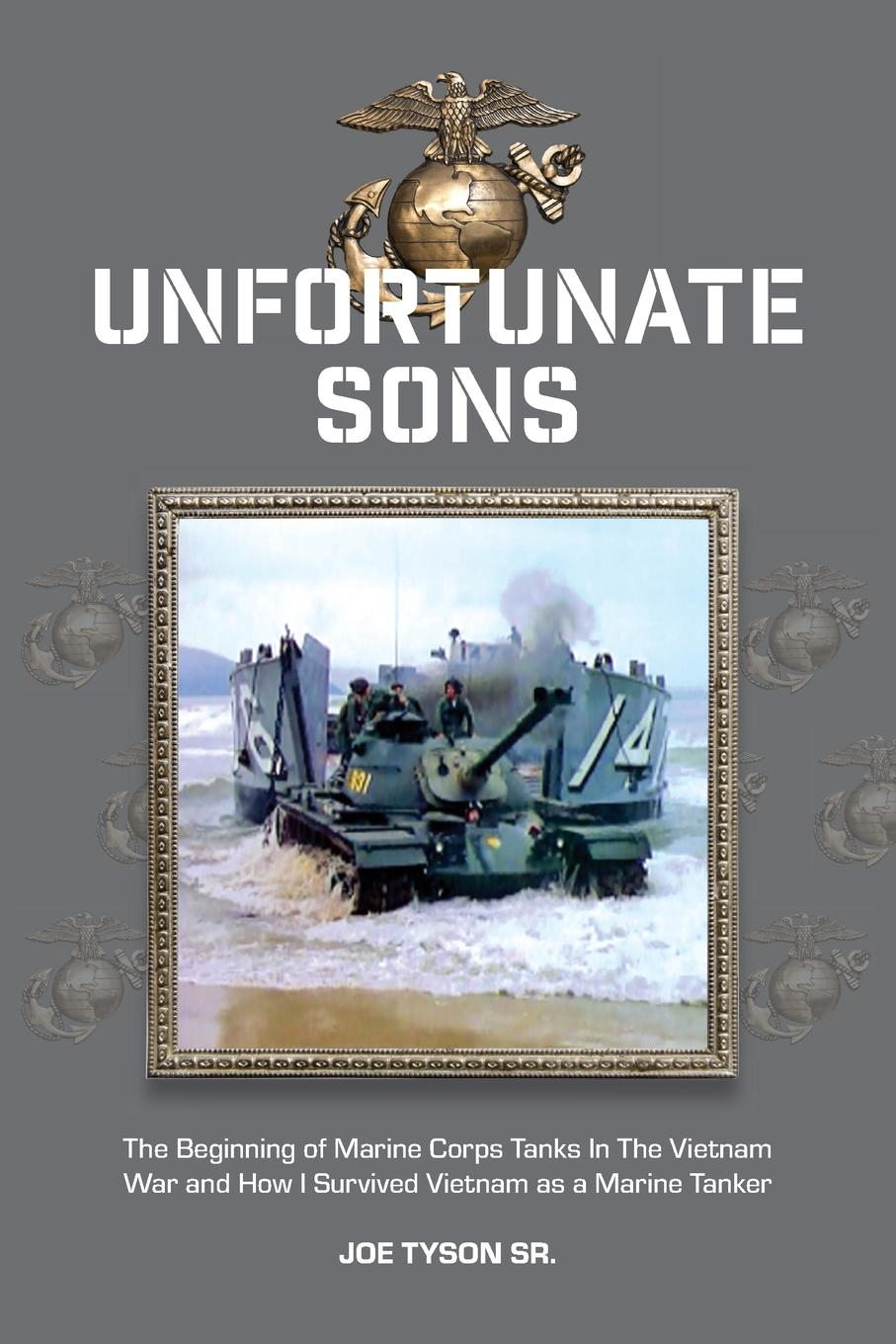 Unfortunate Sons. The Beginning of Marine Corps Tanks In The Vietnam War and how I survived Vietnam as a marine tanker