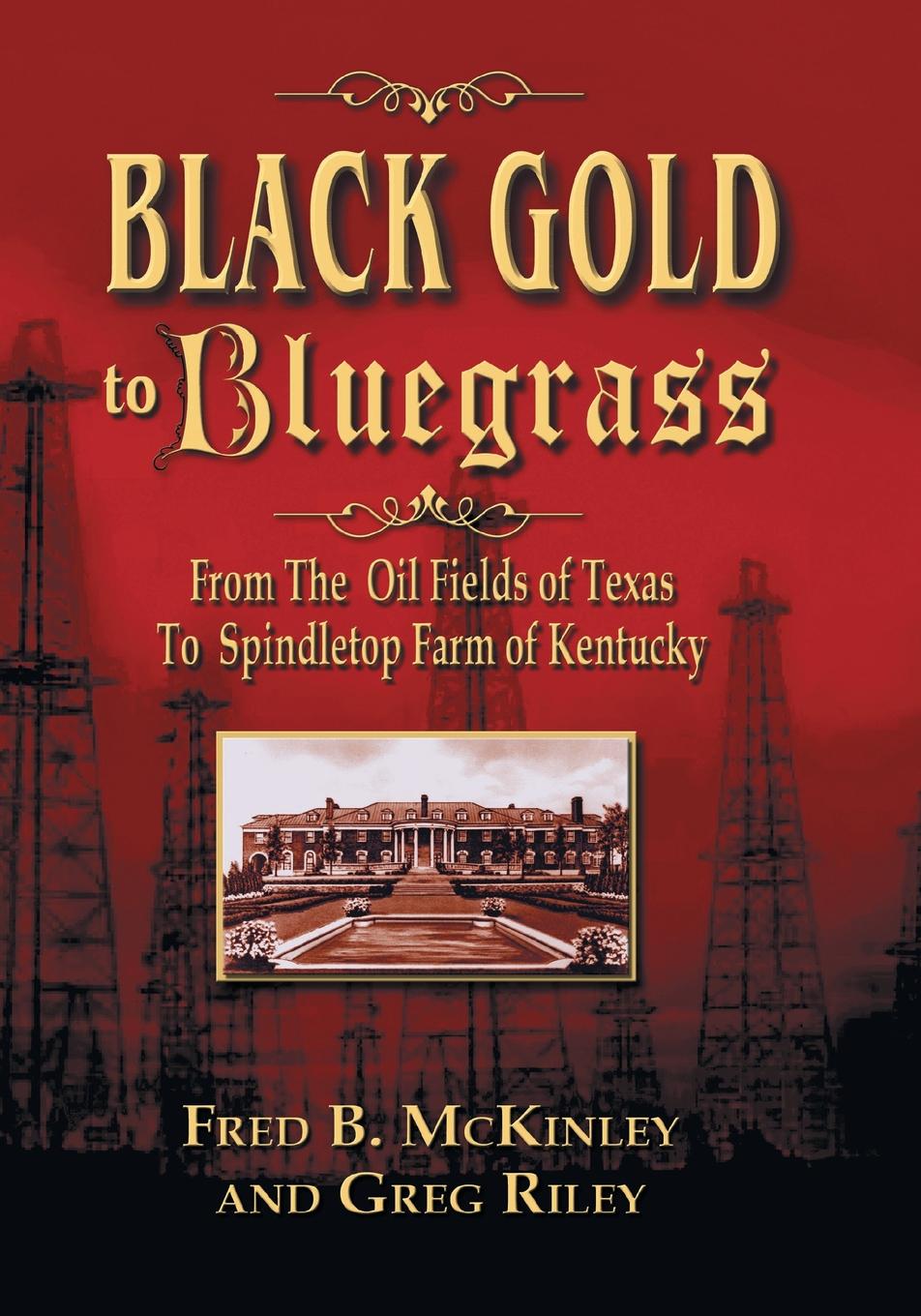 Black Gold to Bluegrass. From the Oil Fields of Texas to Spindletop Farm of Kentucky