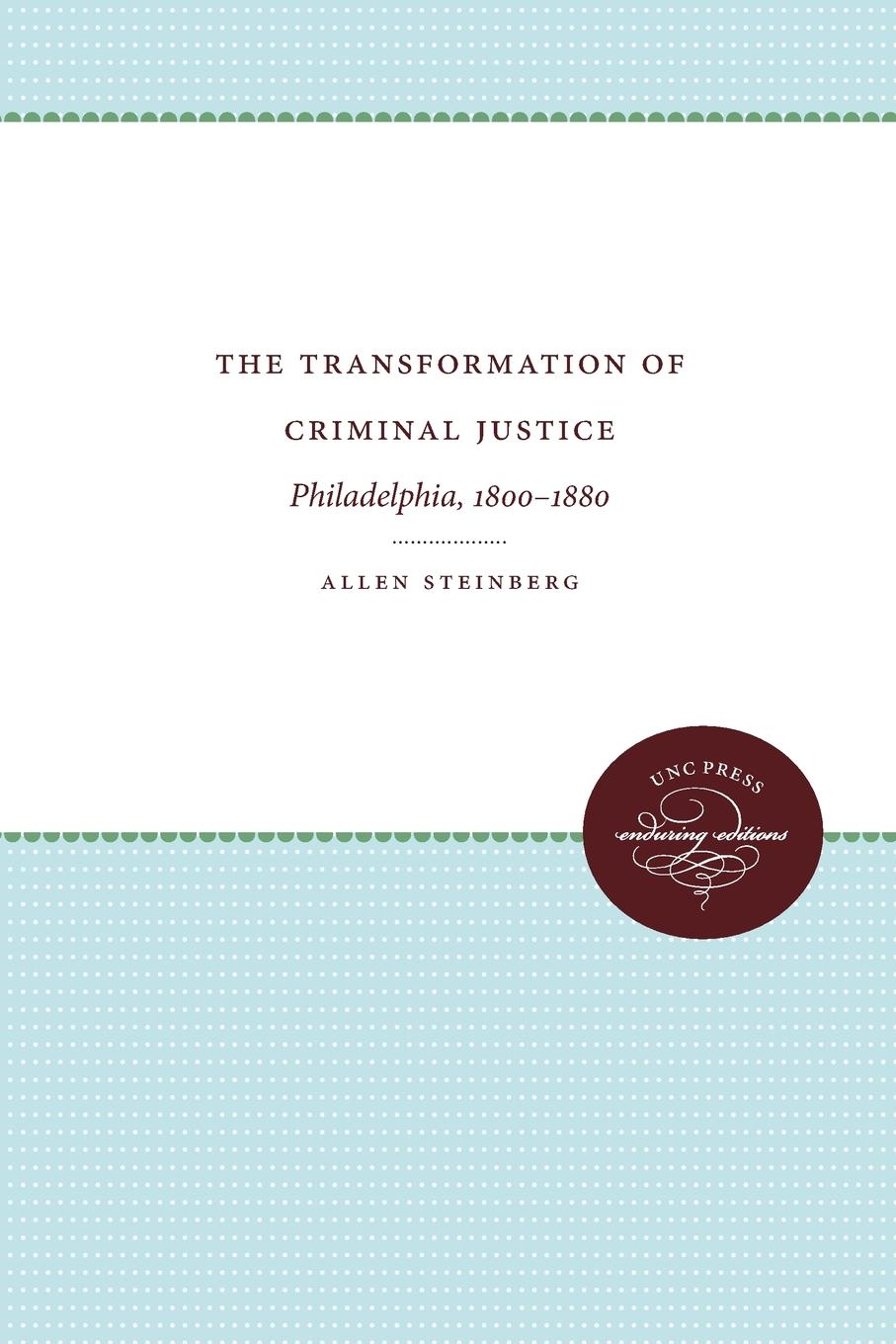 Allen Steinberg The Transformation of Criminal Justice. Philadelphia, 1800-1880 Allen Steinberg The Transformation of Criminal Justice. Philadelphia, 1800-1880