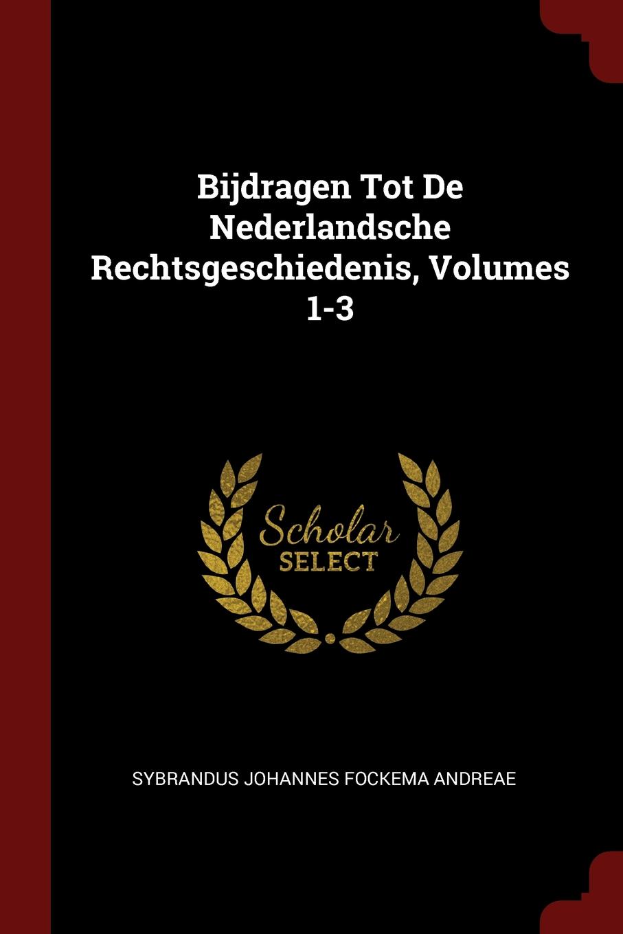 фото Bijdragen Tot De Nederlandsche Rechtsgeschiedenis, Volumes 1-3