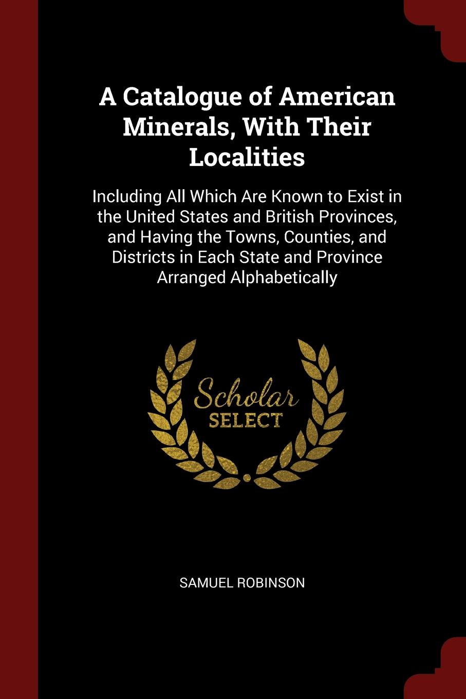 фото A Catalogue of American Minerals, With Their Localities. Including All Which Are Known to Exist in the United States and British Provinces, and Having the Towns, Counties, and Districts in Each State and Province Arranged Alphabetically