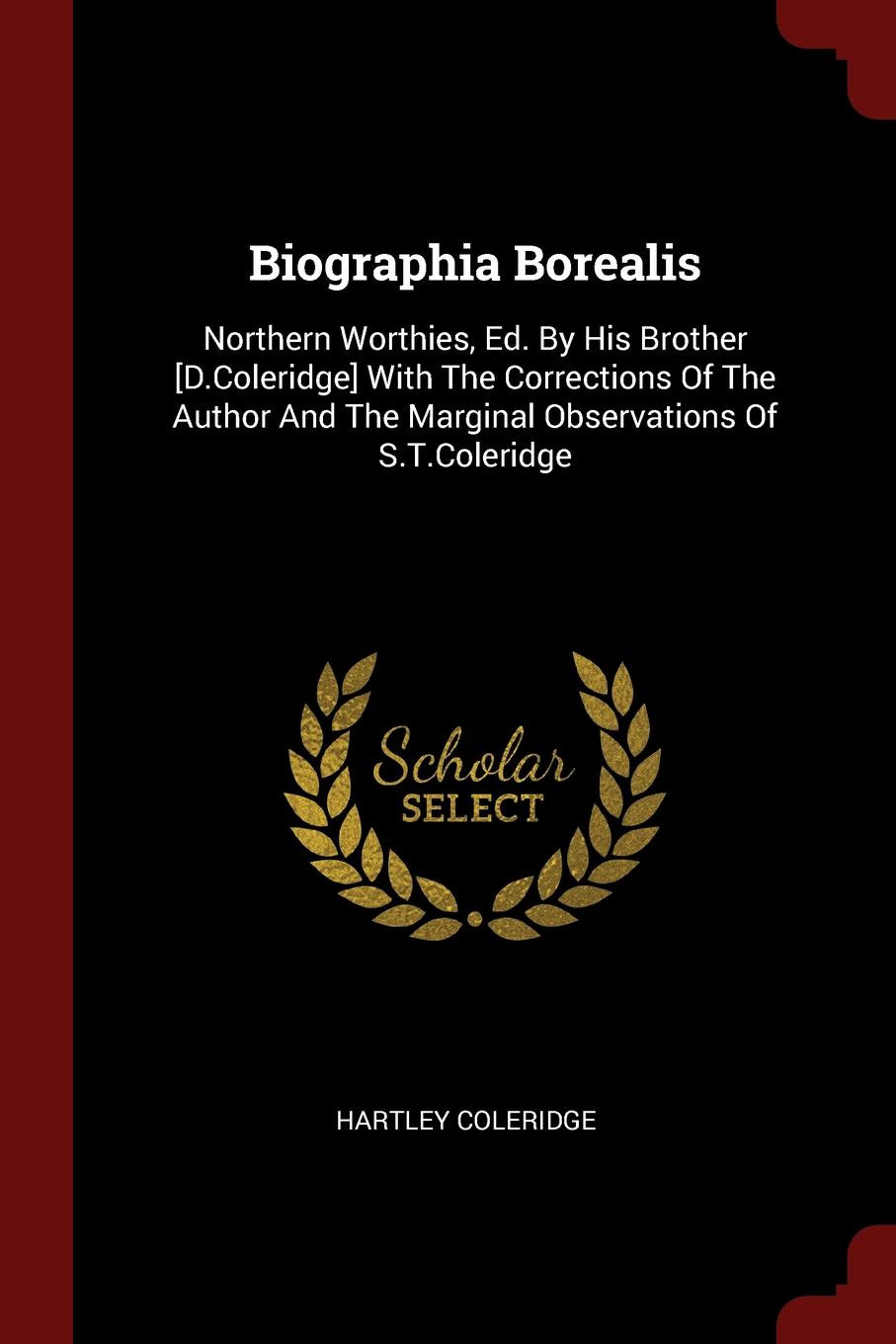 Biographia Borealis. Northern Worthies, Ed. By His Brother .D.Coleridge. With The Corrections Of The Author And The Marginal Observations Of S.T.Coleridge