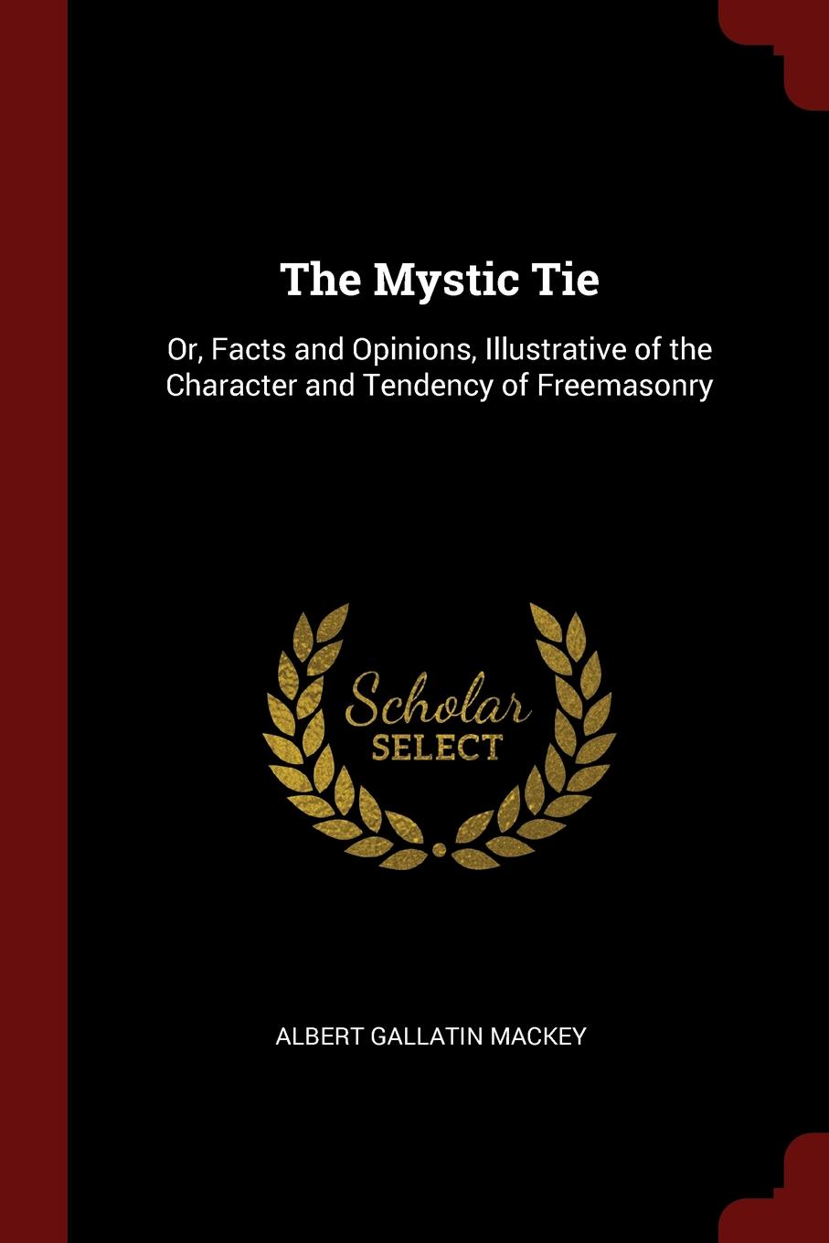 фото The Mystic Tie. Or, Facts and Opinions, Illustrative of the Character and Tendency of Freemasonry