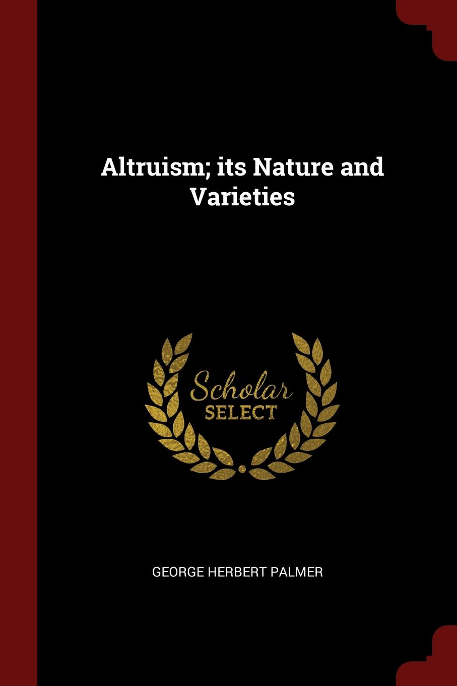 Altruism; its Nature and Varieties