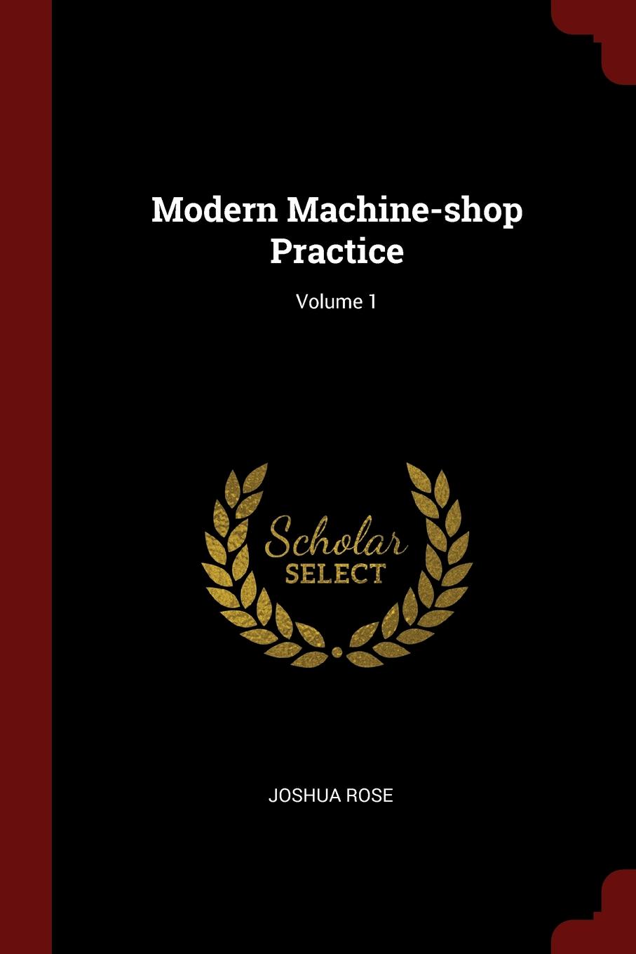 Modern Machine-shop Practice; Volume 1