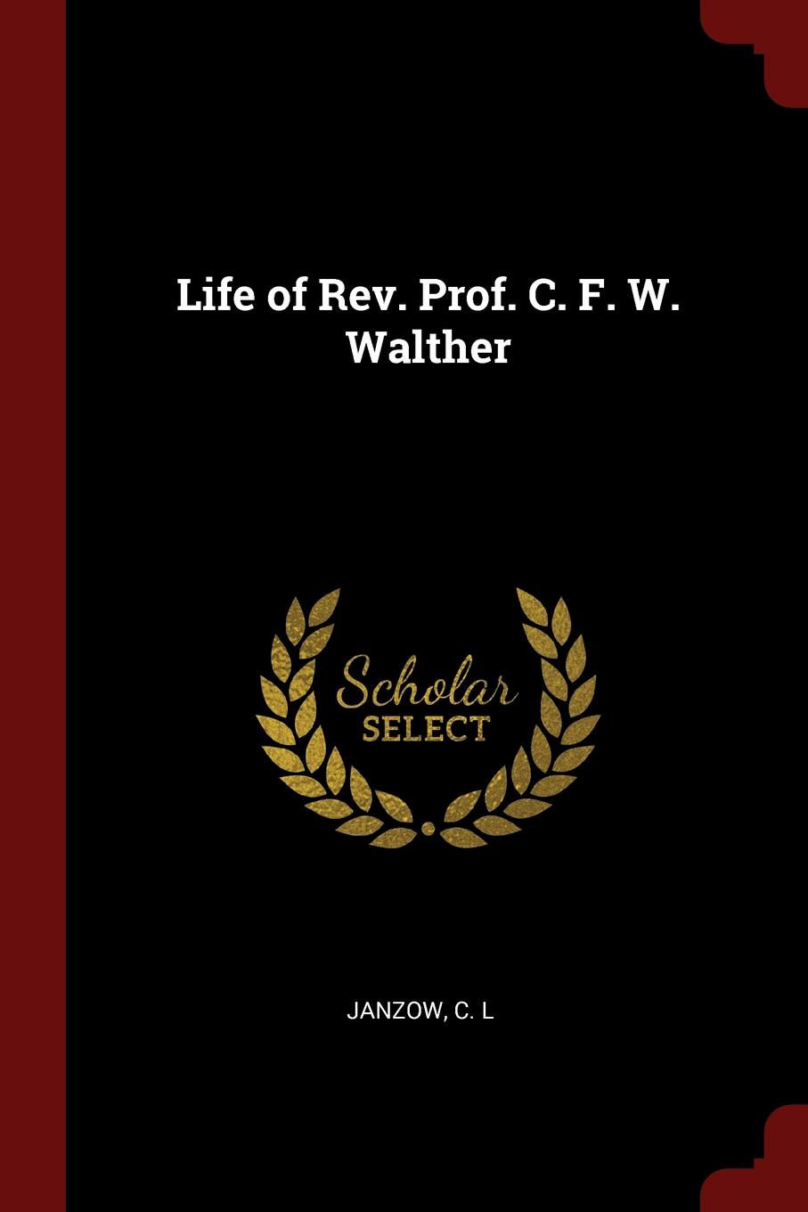 Life of Rev. Prof. C. F. W. Walther