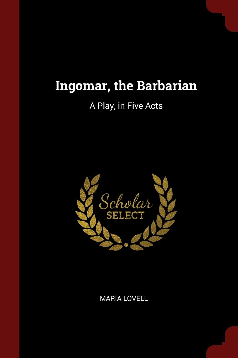 Ingomar, the Barbarian. A Play, in Five Acts