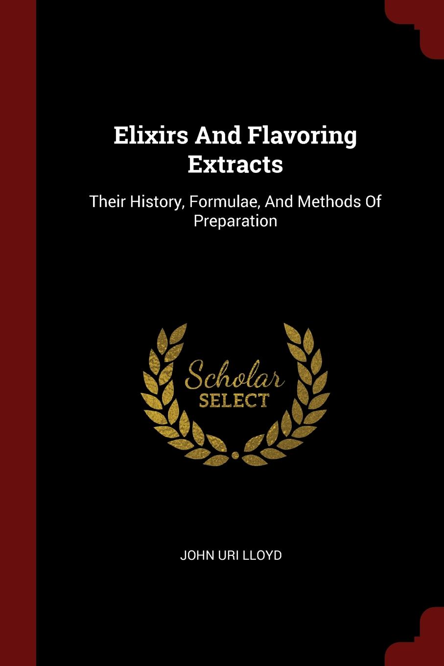 Elixirs And Flavoring Extracts. Their History, Formulae, And Methods Of Preparation