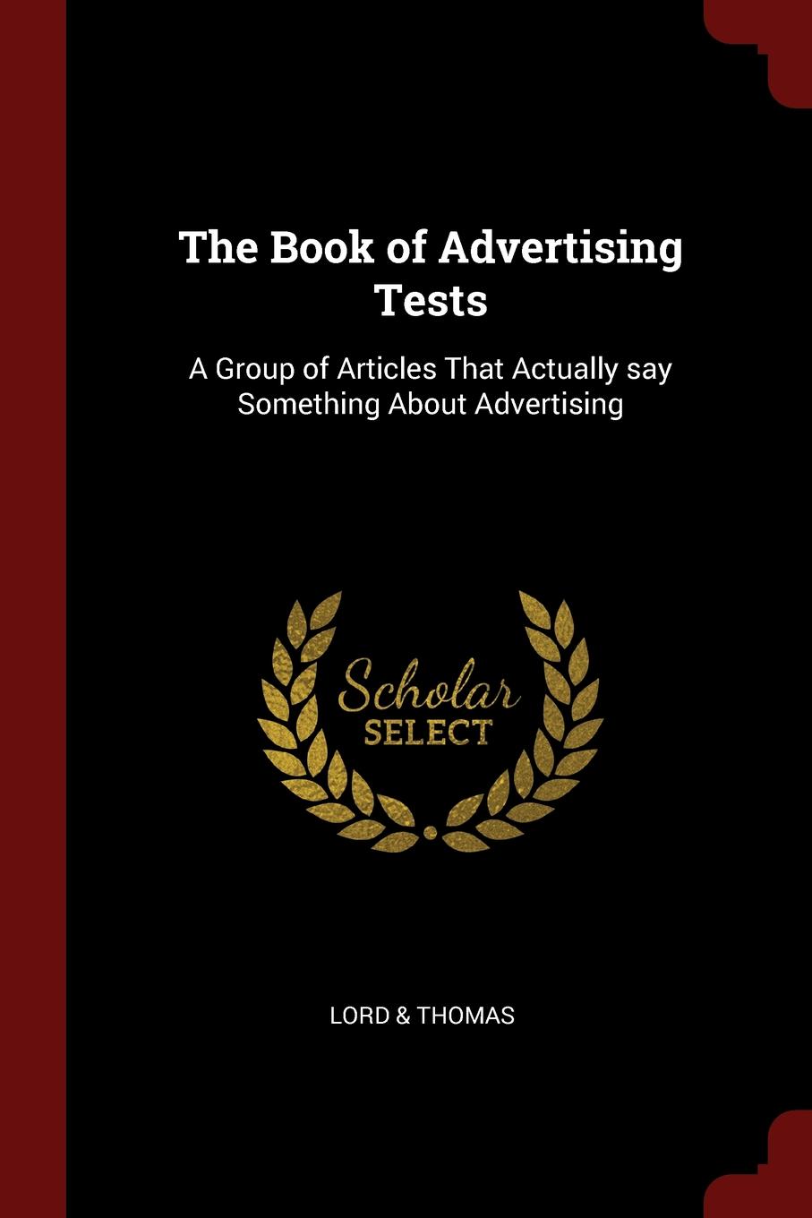 The Book of Advertising Tests. A Group of Articles That Actually say Something About Advertising