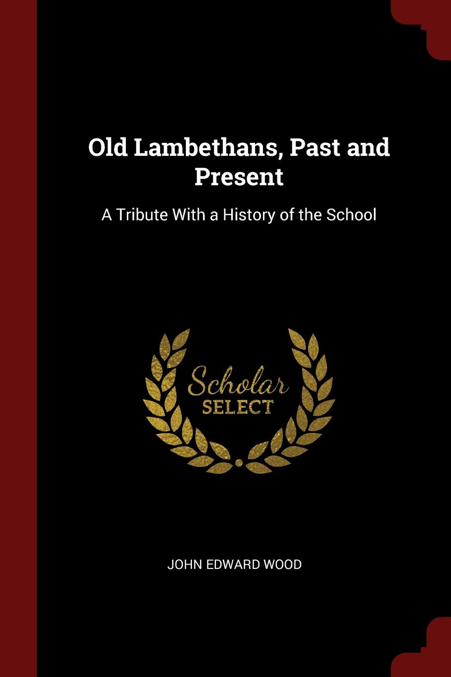 Old Lambethans, Past and Present. A Tribute With a History of the School