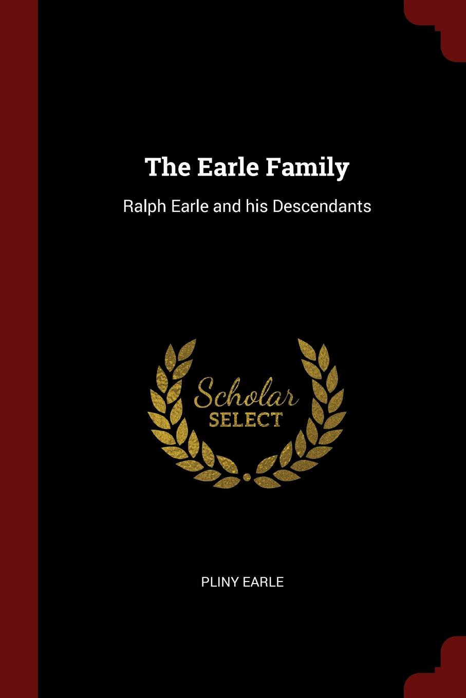 The Earle Family. Ralph Earle and his Descendants