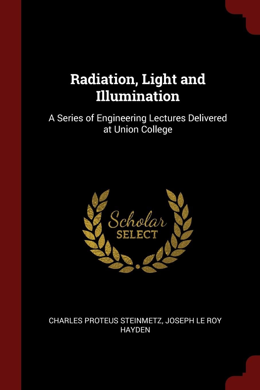 Radiation, Light and Illumination. A Series of Engineering Lectures Delivered at Union College