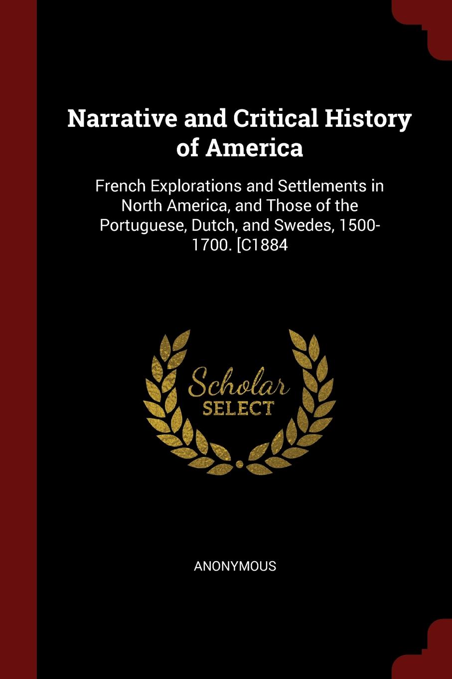 фото Narrative and Critical History of America. French Explorations and Settlements in North America, and Those of the Portuguese, Dutch, and Swedes, 1500-1700. .C1884