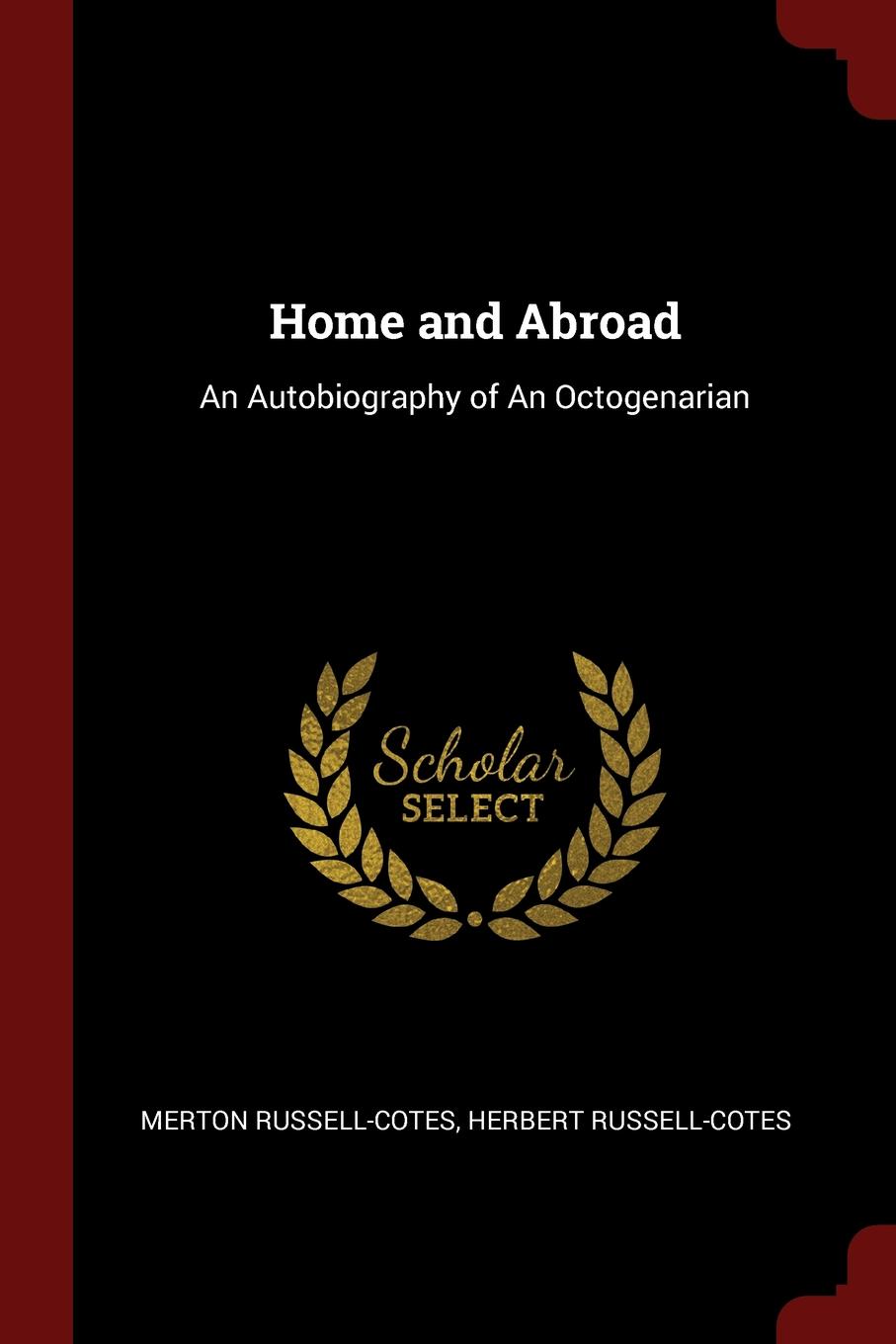 Home and Abroad. An Autobiography of An Octogenarian