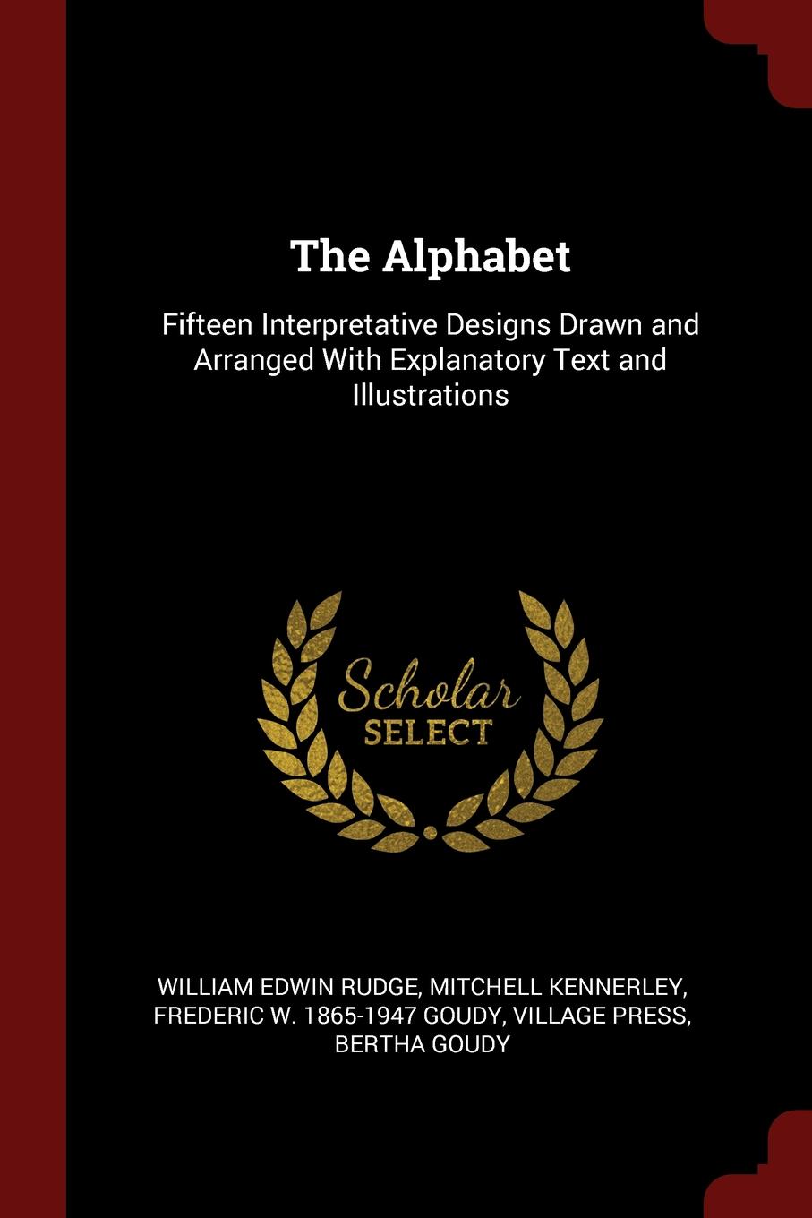 The Alphabet. Fifteen Interpretative Designs Drawn and Arranged With Explanatory Text and Illustrations