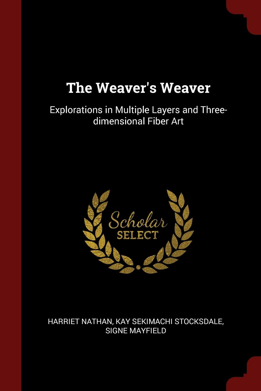 The Weaver.s Weaver. Explorations in Multiple Layers and Three-dimensional Fiber Art