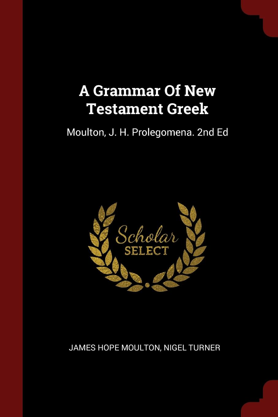 A Grammar Of New Testament Greek. Moulton, J. H. Prolegomena. 2nd Ed
