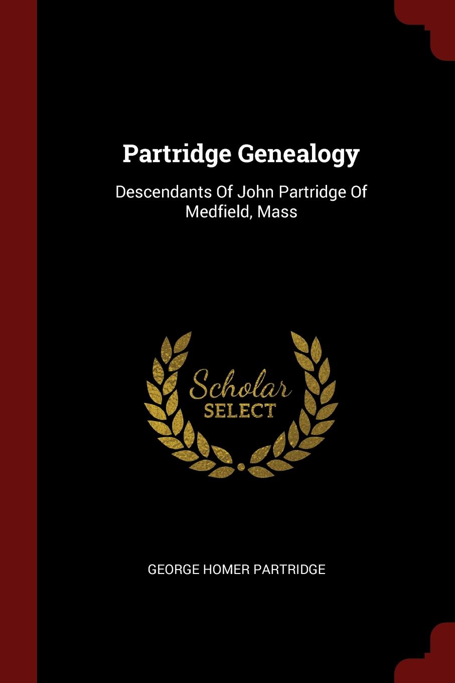 George Homer Partridge Partridge Genealogy. Descendants Of John Partridge Of Medfield, Mass