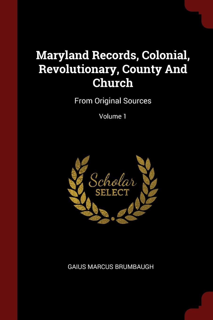 Maryland Records, Colonial, Revolutionary, County And Church. From Original Sources; Volume 1