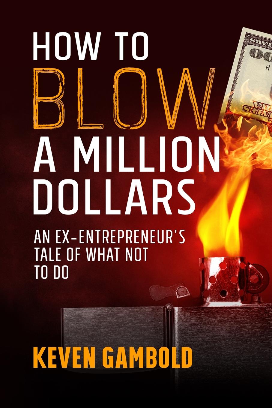 фото How to Blow a Million Dollars. An Ex-Entrepreneur.s Tale of What Not to Do