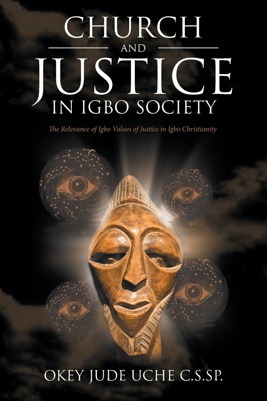 Okey Jude Uche C.S.SP. Church and Justice in Igbo Society (An Introduction to Igbo Concept of Justice). The Relevance of Igbo Values of Justice in Igbo Christianity Okey Jude Uche C.S.SP. Church and Justice in Igbo Society (An Introduction to Igbo Concept of Justice). The Relevance of Igbo Values of Justice in Igbo Christianity