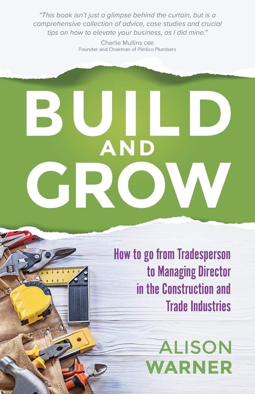 Alison Warner Build and Grow. How to go from Tradesperson to Managing Director in the Construction and Trade Industries