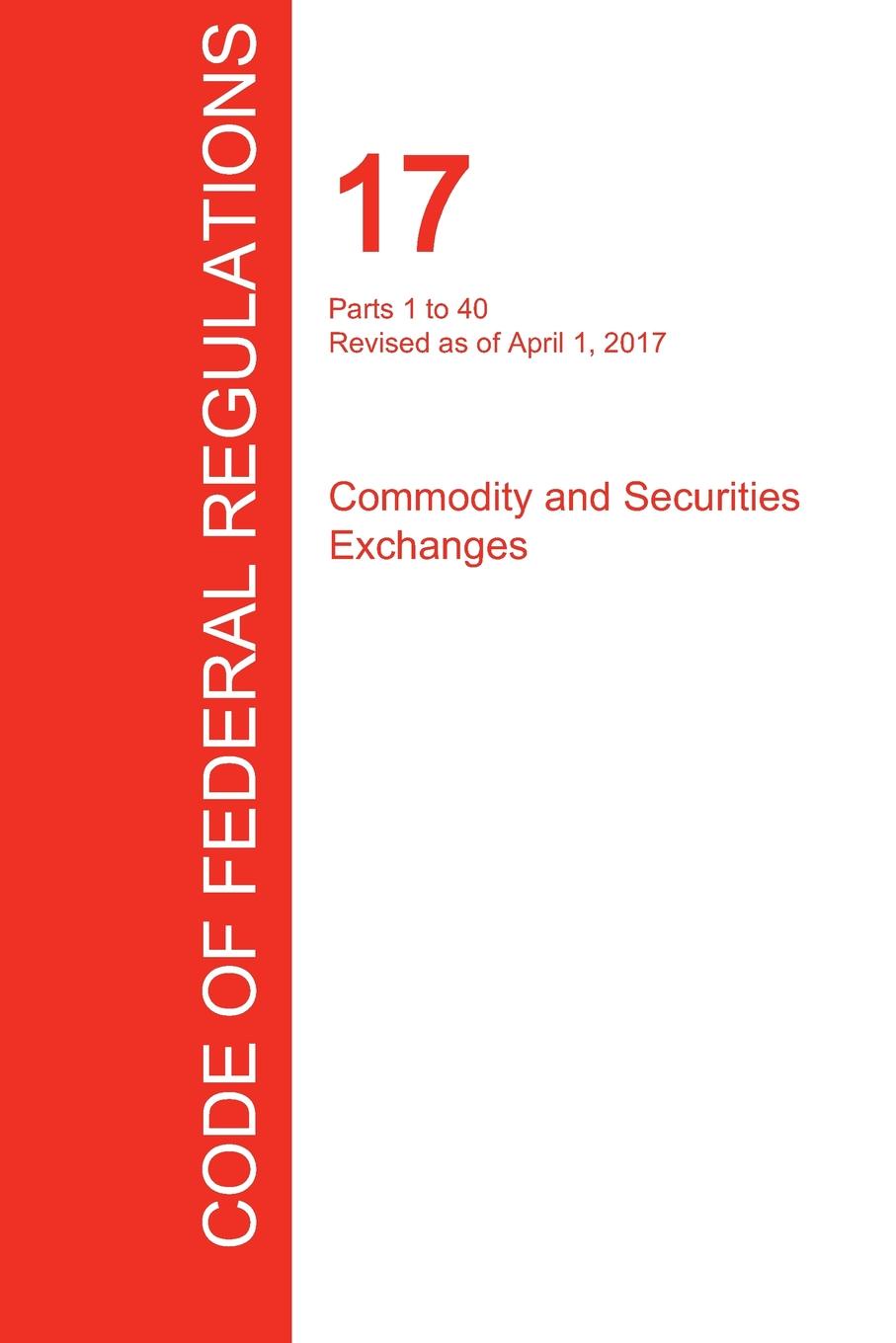 фото CFR 17, Parts 1 to 40, Commodity and Securities Exchanges, April 01, 2017 (Volume 1 of 4)