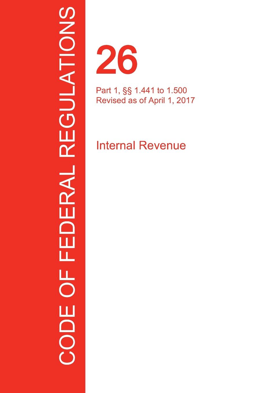 фото CFR 26, Part 1, .. 1.441 to 1.500, Internal Revenue, April 01, 2017 (Volume 8 of 22)