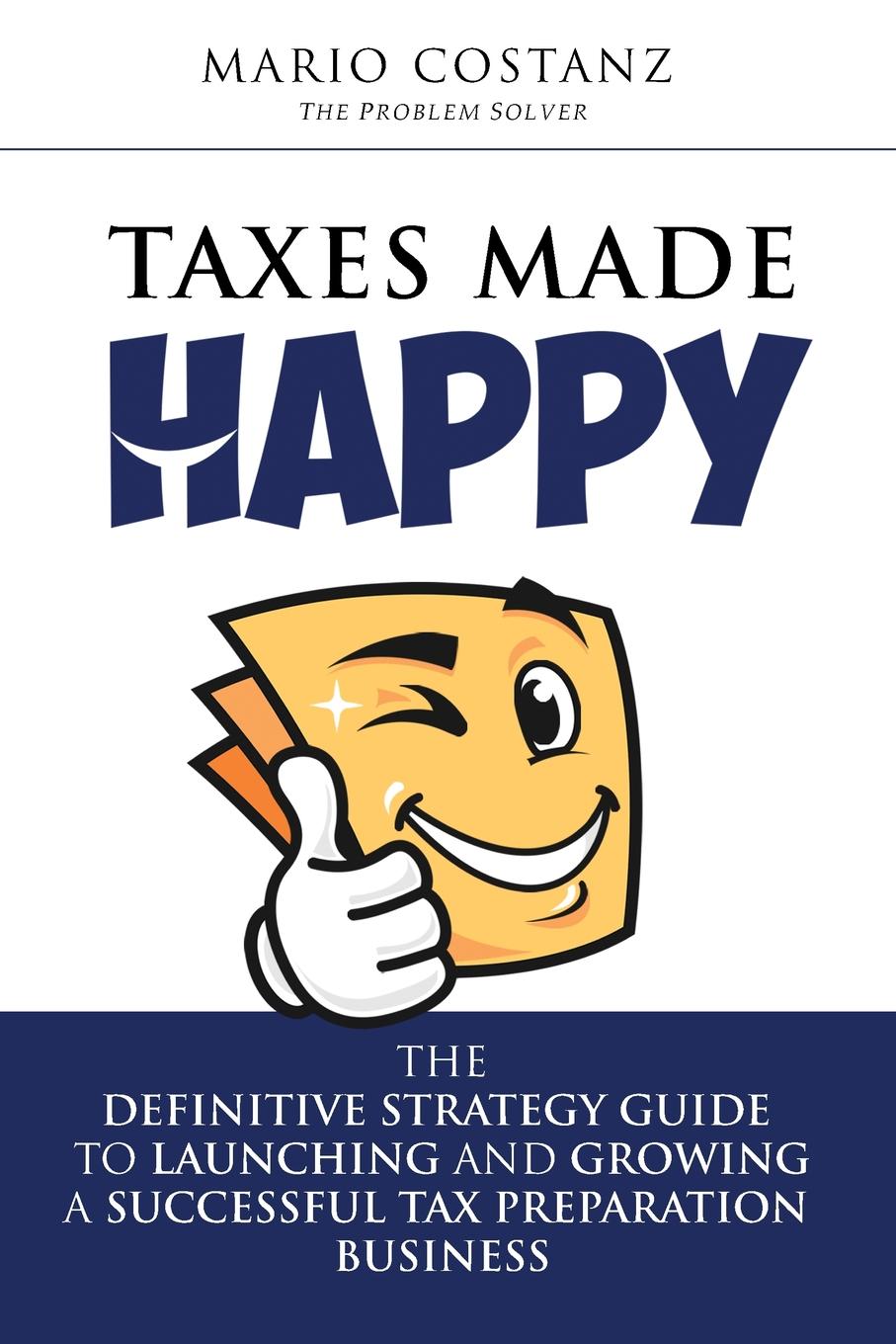 фото Taxes Made Happy. The Definitive Strategy Guide to Launching and Growing a Successful Tax Preparation Business