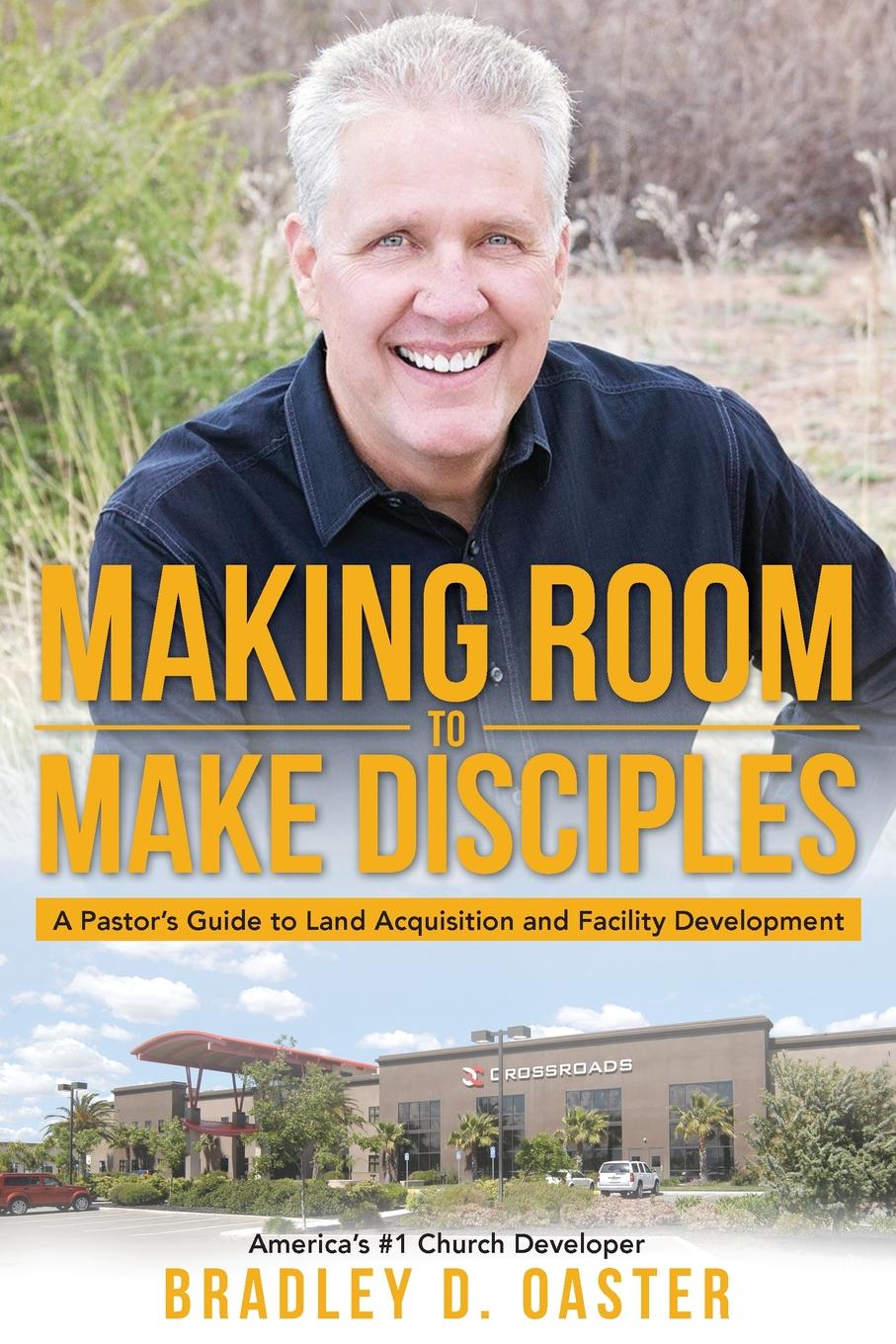 Making Room to Make Disciples. A Pastor.s Guide to Acquiring Land and Building Insanely Great Facilities