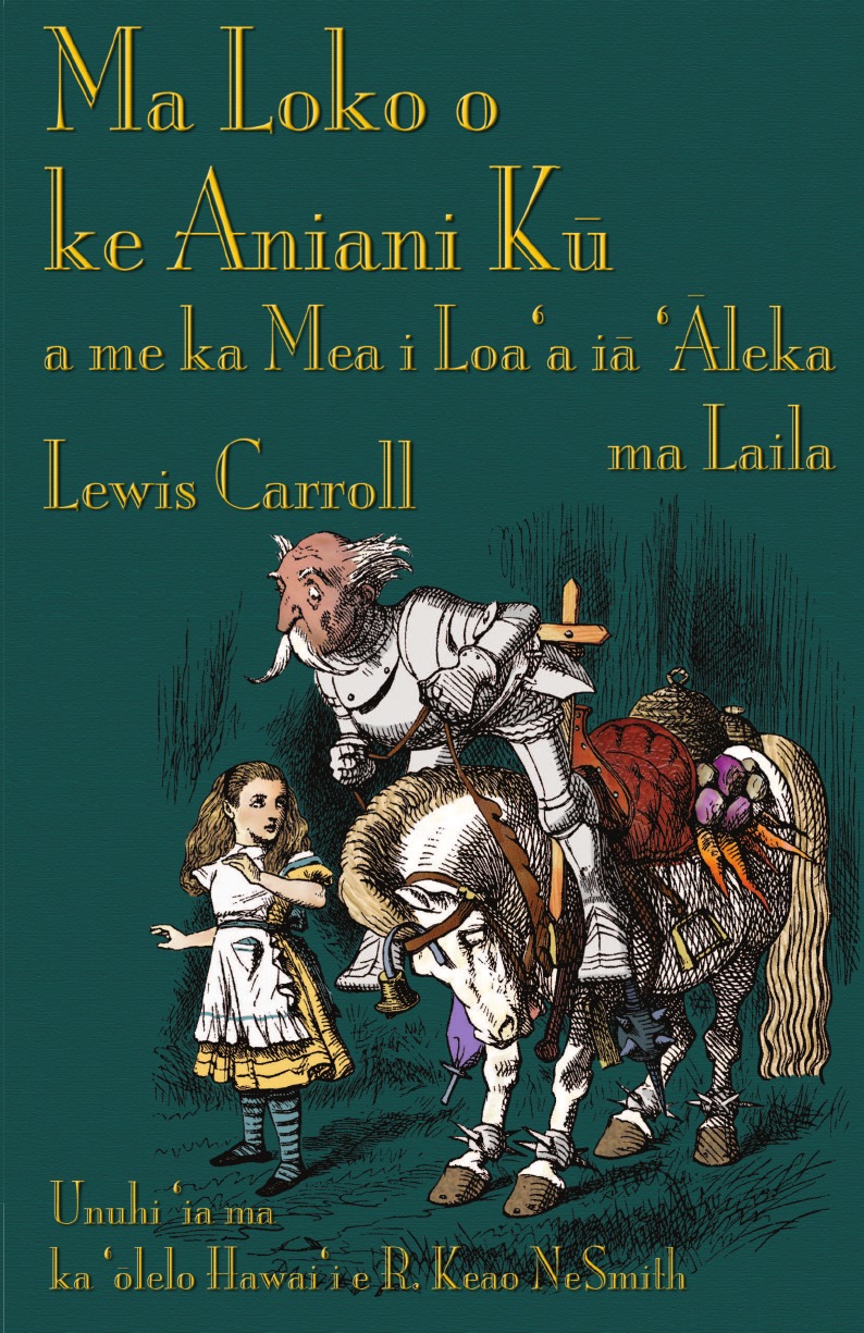 Lewis Carroll, R. Keao NeSmith Ma Loko o ke Aniani Ku a me ka Mea i Loa.a ia .Aleka ma Laila. Through the Looking-Glass in Hawaiian Lewis Carroll, R. Keao NeSmith Ma Loko o ke Aniani Ku a me ka Mea i Loa.a ia .Aleka ma Laila. Through the Looking-Glass in Hawaiian