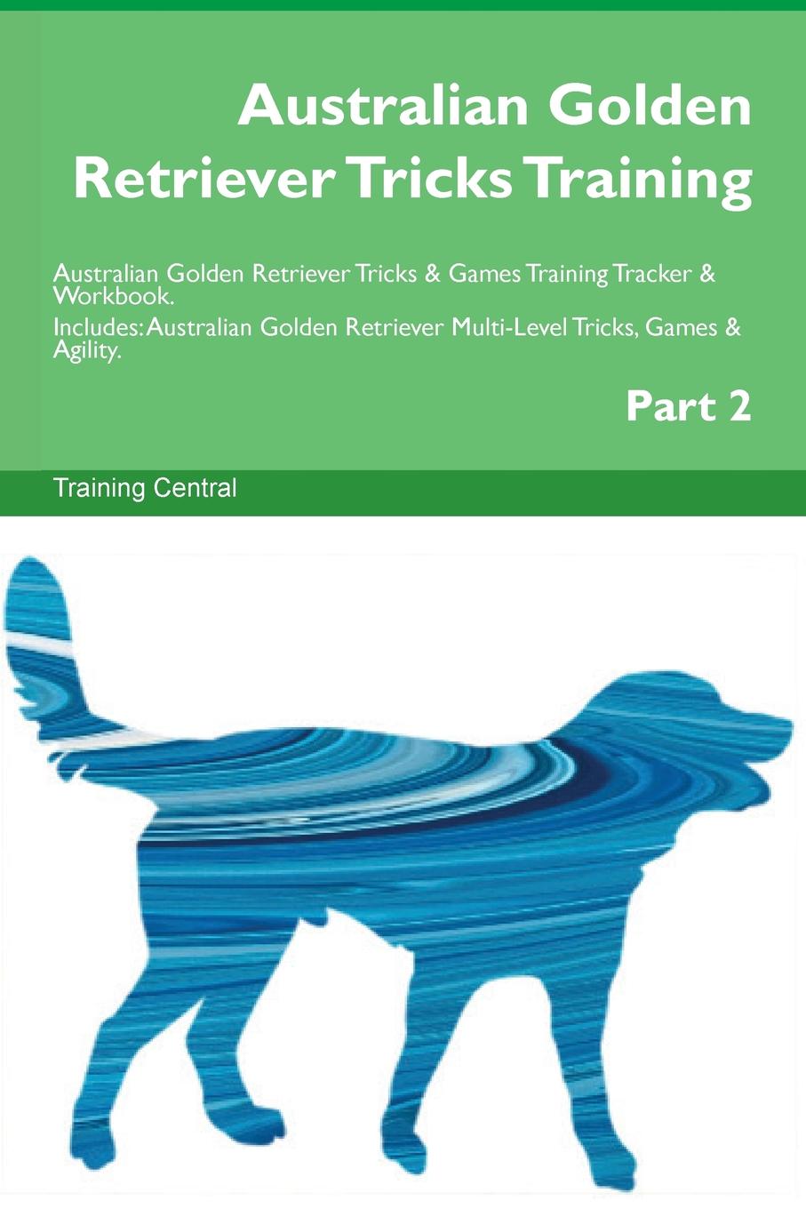 Training Central Australian Golden Retriever Tricks Training Australian Golden Retriever Tricks . Games Training Tracker . Workbook. Includes. Australian Golden Retriever Multi-Level Tricks, Games . Agility. Part 2 цена Training Central Australian Golden Retriever Tricks Training Australian Golden Retriever Tricks . Games Training Tracker . Workbook. Includes. Australian Golden Retriever Multi-Level Tricks, Games . Agility. Part 2 цены онлайн
