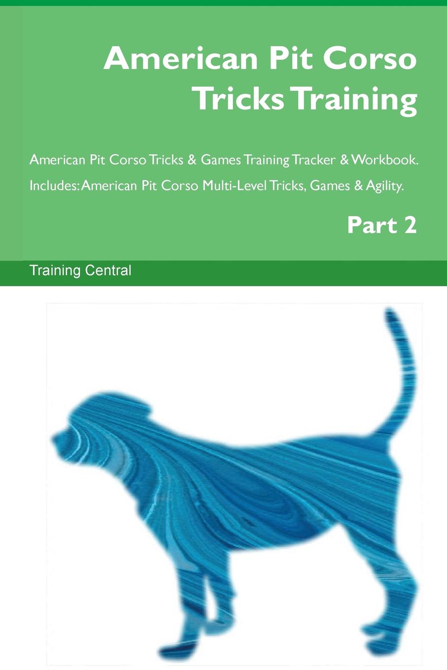 Training Central American Pit Corso Tricks Training American Pit Corso Tricks . Games Training Tracker . Workbook. Includes. American Pit Corso Multi-Level Tricks, Games . Agility. Part 2