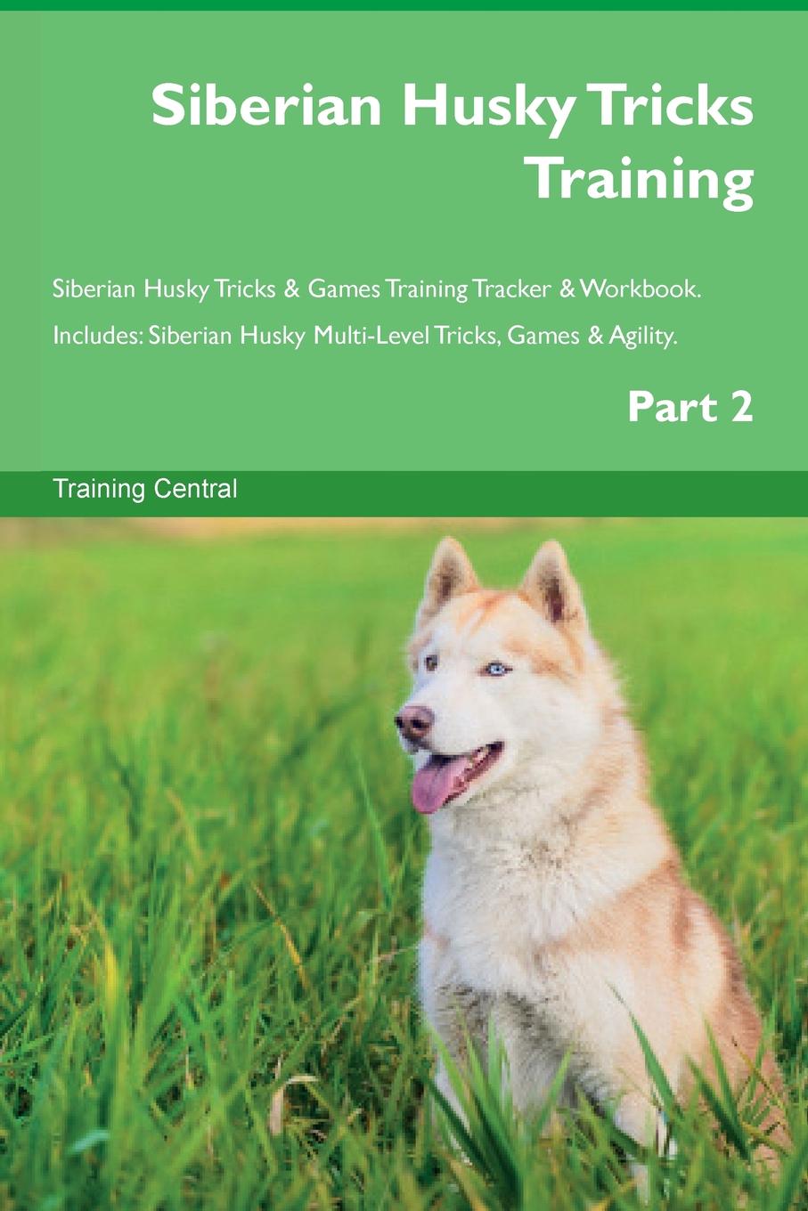 Training Central Siberian Husky Tricks Training Siberian Husky Tricks . Games Training Tracker . Workbook. Includes. Siberian Husky Multi-Level Tricks, Games . Agility. Part 2