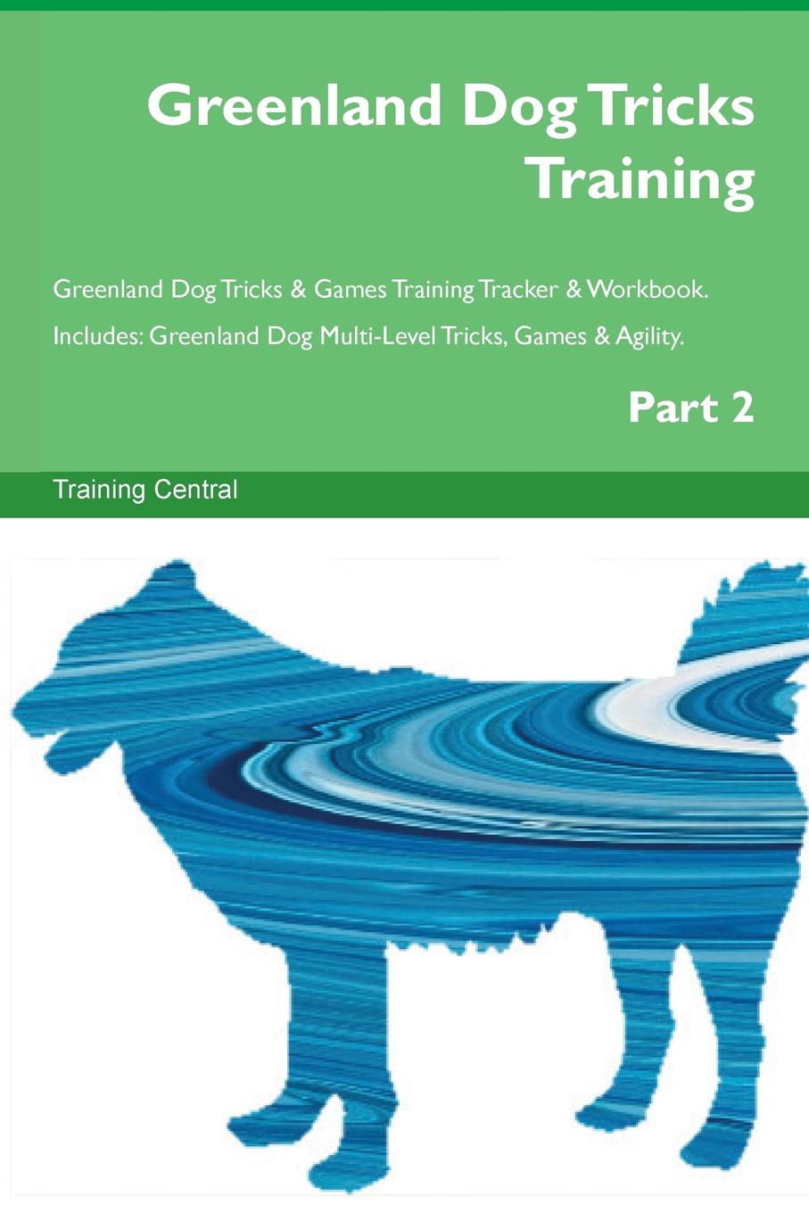 Training Central Greenland Dog Tricks Training Greenland Dog Tricks . Games Training Tracker . Workbook. Includes. Greenland Dog Multi-Level Tricks, Games . Agility. Part 2