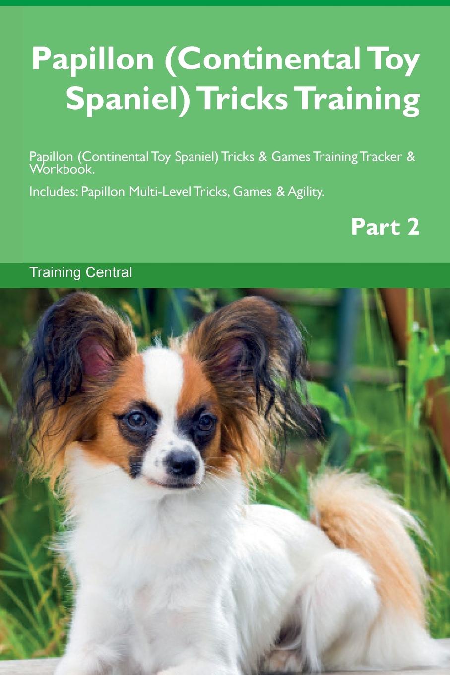 Training Central Papillon (Continental Toy Spaniel) Tricks Training Papillon (Continental Toy Spaniel) Tricks . Games Training Tracker . Workbook. Includes. Papillon Multi-Level Tricks, Games . Agility. Part 2