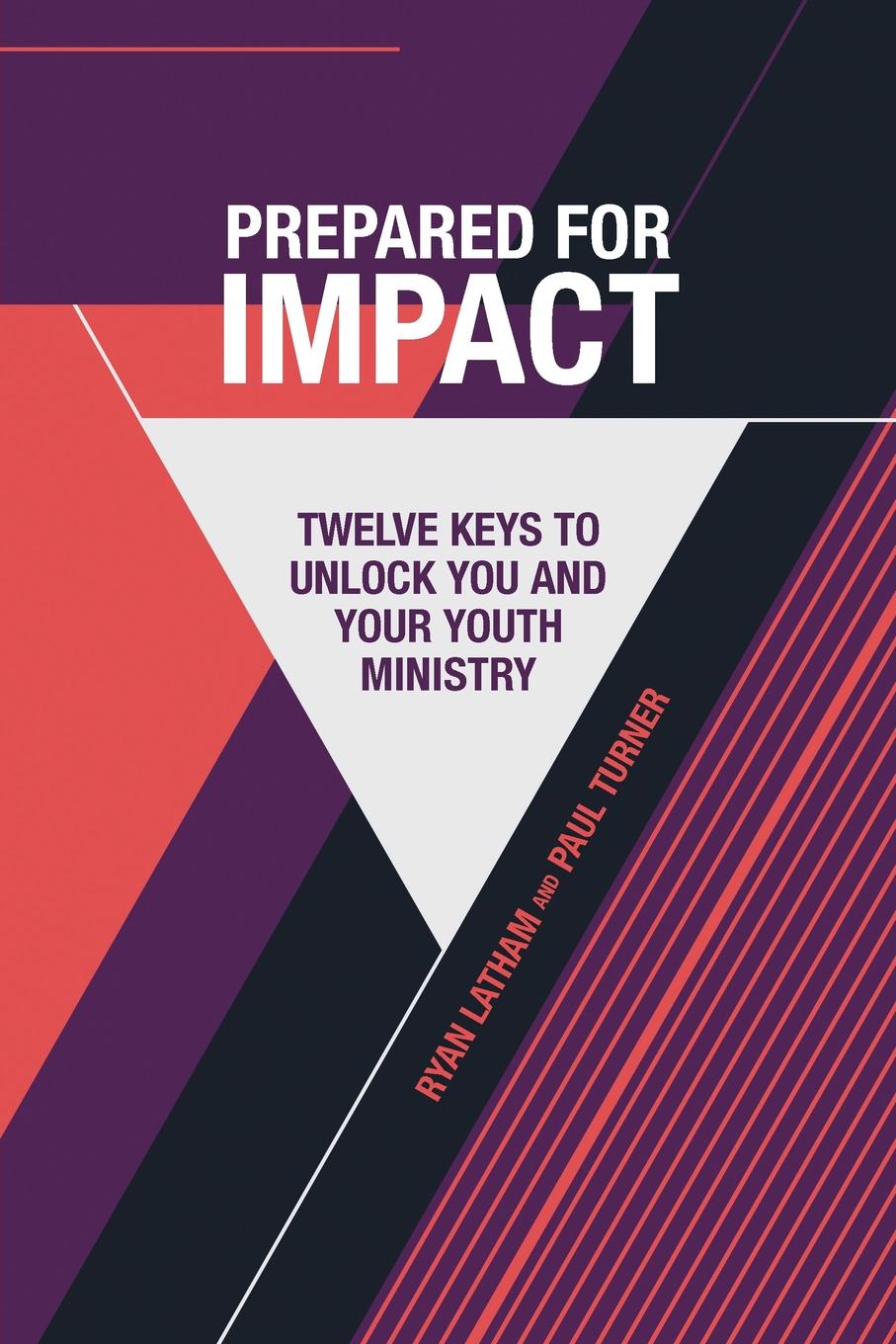 Prepared For Impact. Twelve Keys to Unlock You and Your Youth Ministry