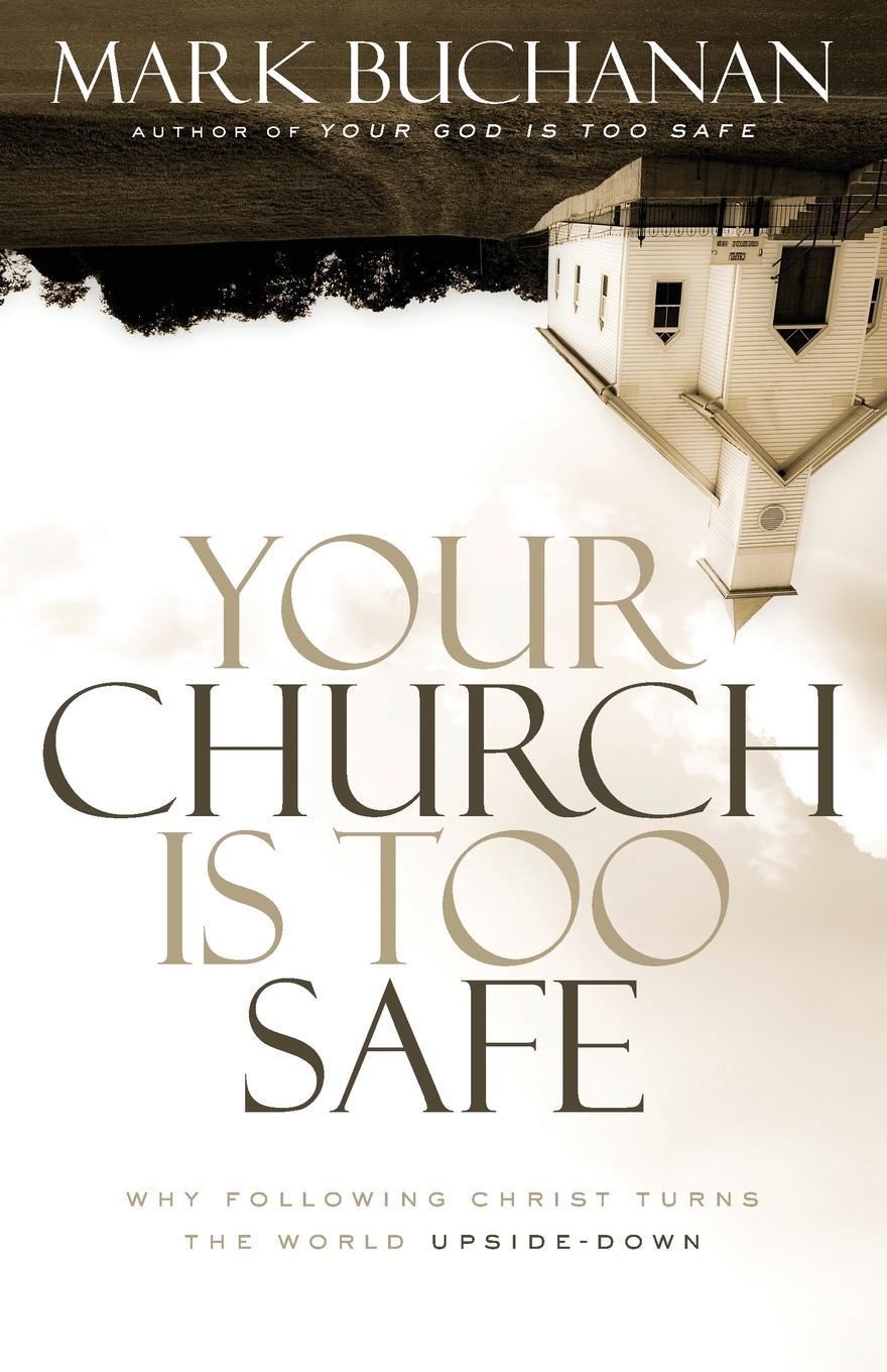 фото Your Church Is Too Safe. Why Following Christ Turns the World Upside-Down