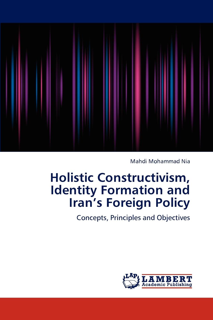 Holistic Constructivism, Identity Formation and Iran.s Foreign Policy