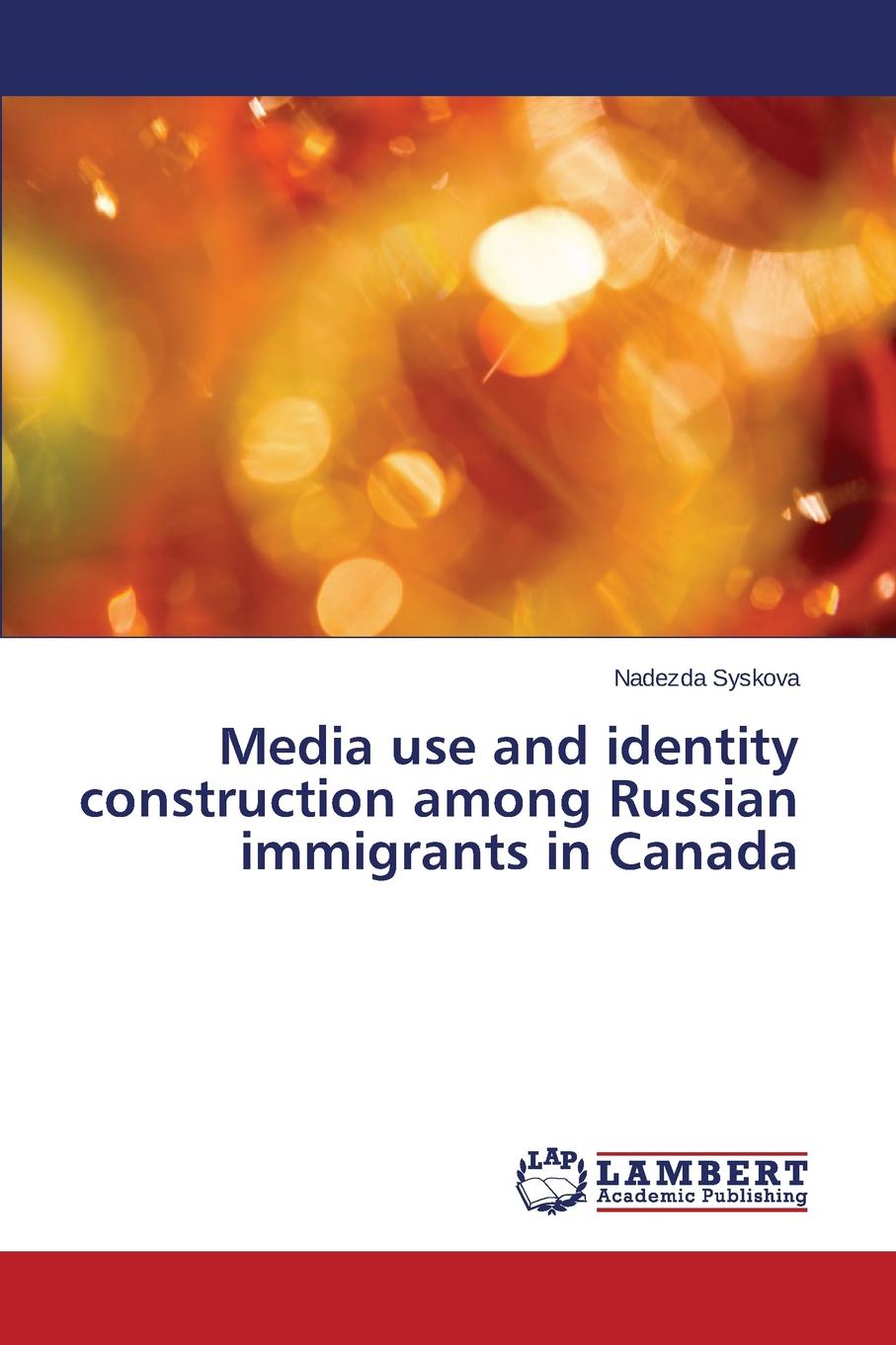 Syskova Nadezda Media use and identity construction among Russian immigrants in Canada Syskova Nadezda Media use and identity construction among Russian immigrants in Canada