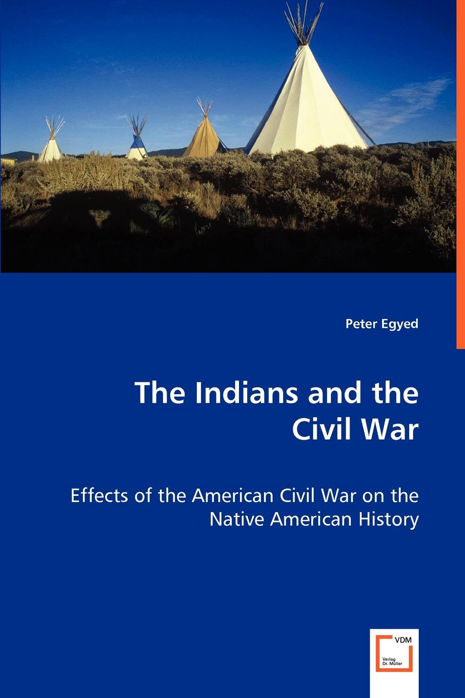 Peter Egyed The Indians and the Civil War - Effects of the American Civil War on the Native American History Peter Egyed The Indians and the Civil War - Effects of the American Civil War on the Native American History
