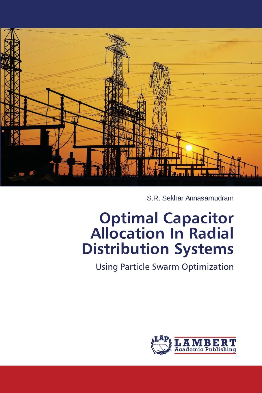 Annasamudram S.R. Sekhar Optimal Capacitor Allocation In Radial Distribution Systems Annasamudram S.R. Sekhar Optimal Capacitor Allocation In Radial Distribution Systems