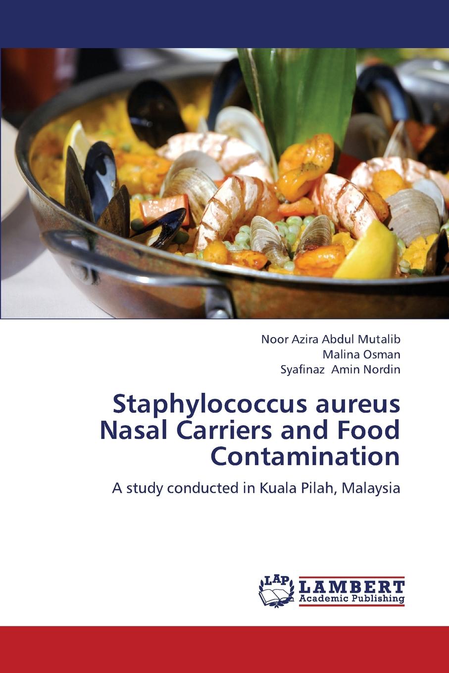 Abdul Mutalib Noor Azira, Osman Malina, Amin Nordin Syafinaz Staphylococcus Aureus Nasal Carriers and Food Contamination
