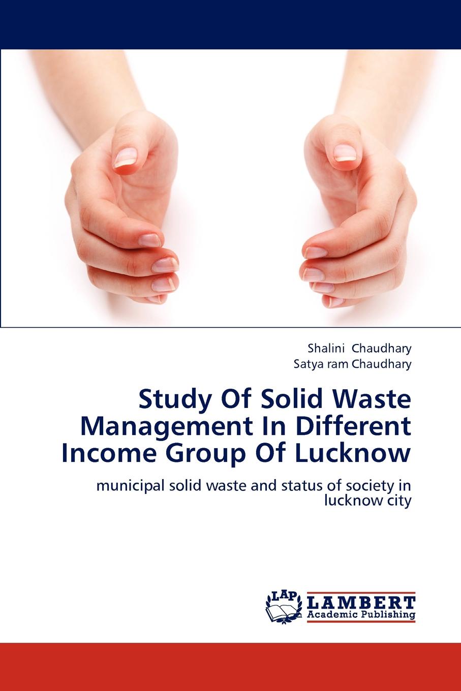Shalini Chaudhary, Satya ram Chaudhary Study Of Solid Waste Management In Different Income Group Of Lucknow Shalini Chaudhary, Satya ram Chaudhary Study Of Solid Waste Management In Different Income Group Of Lucknow