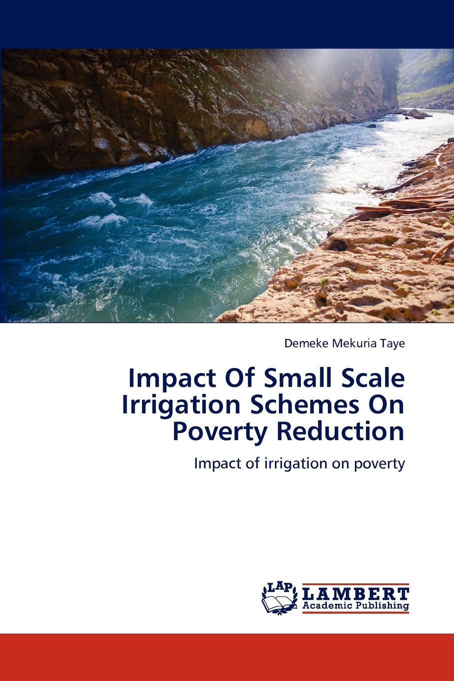 Demeke Mekuria Taye Impact of Small Scale Irrigation Schemes on Poverty Reduction Demeke Mekuria Taye Impact of Small Scale Irrigation Schemes on Poverty Reduction