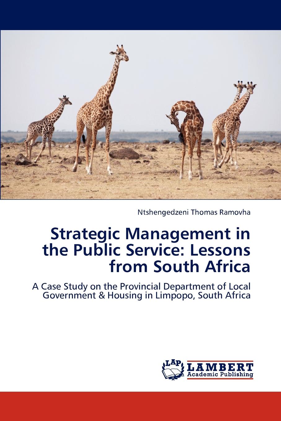 Ntshengedzeni Thomas Ramovha Strategic Management in the Public Service. Lessons from South Africa